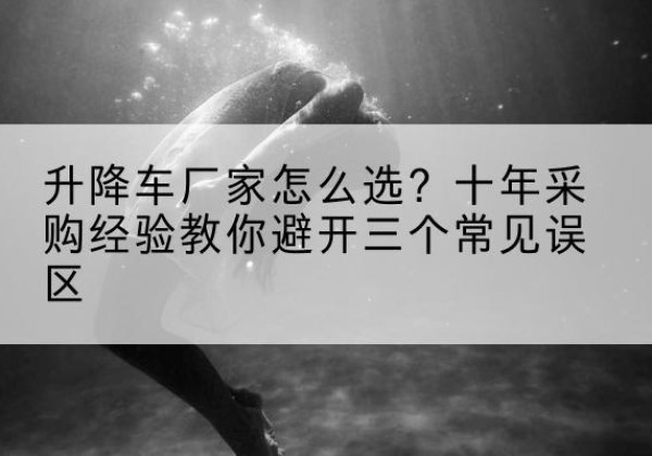 海阳升降车厂家-怎么选？十年采购经验教你避开三个常见误区
